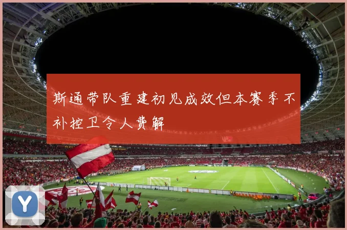 斯通带队重建初见成效但本赛季不补控卫令人费解